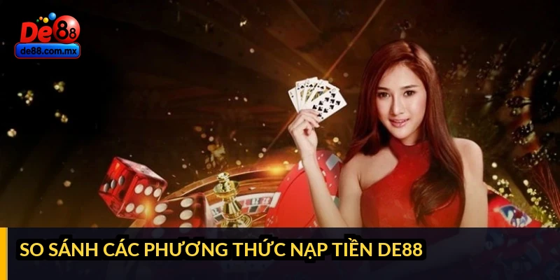 So sánh các phương thức nạp tiền DE88